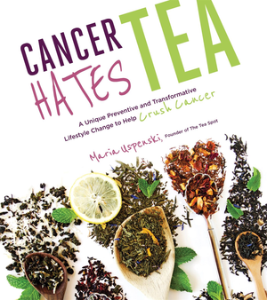 "Cancer Hates Tea" By Maria Uspenski